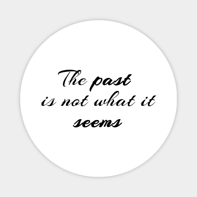 The Past Is Not What It Seems Magnet by quoteee